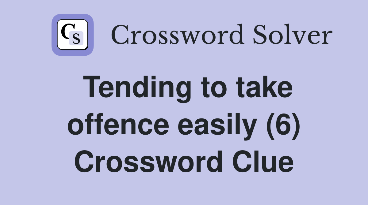 Tending to take offence easily (6) Crossword Clue