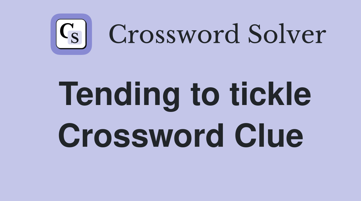 Tending to tickle Crossword Clue