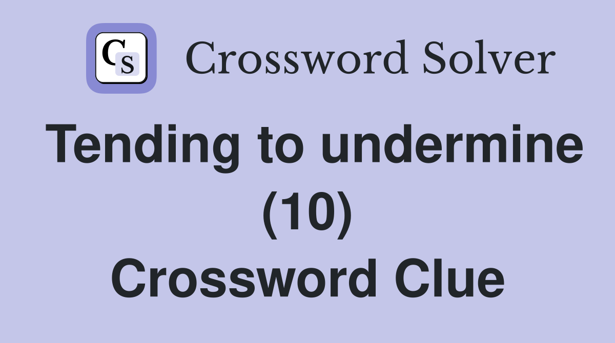 Tending to undermine (10) Crossword Clue