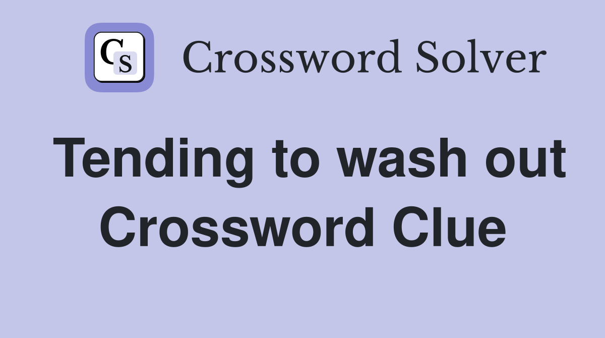 Tending to wash out Crossword Clue