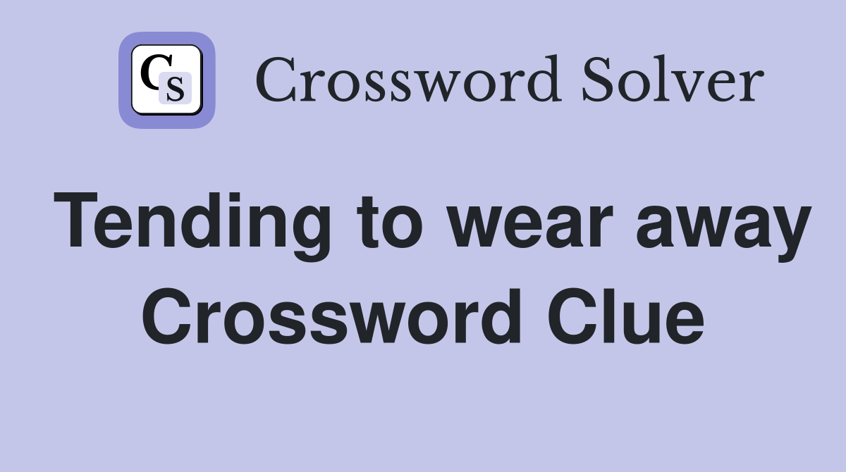 Tending to wear away Crossword Clue