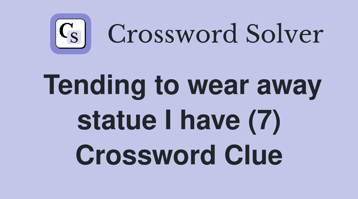 Tending to wear away statue I have (7) Crossword Clue