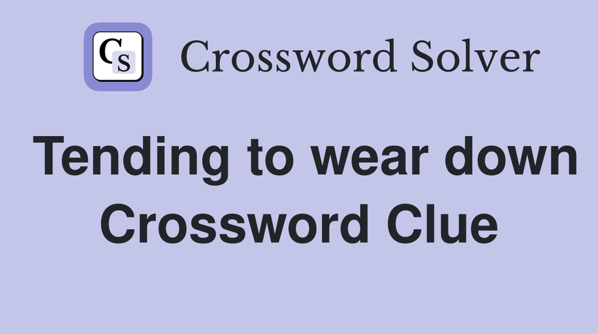 Tending to wear down Crossword Clue