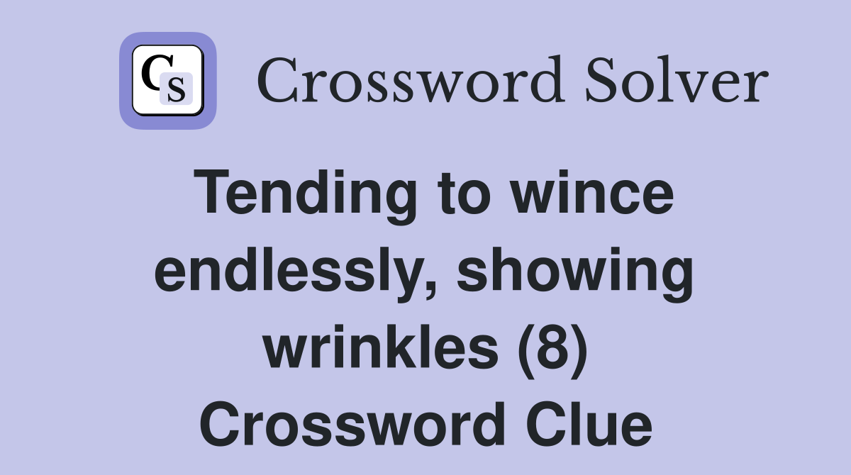 Tending to wince endlessly, showing wrinkles (8) Crossword Clue