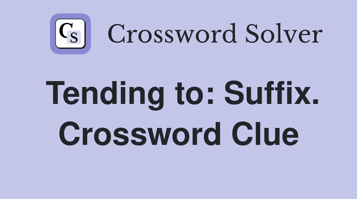 Tending to: Suffix. Crossword Clue