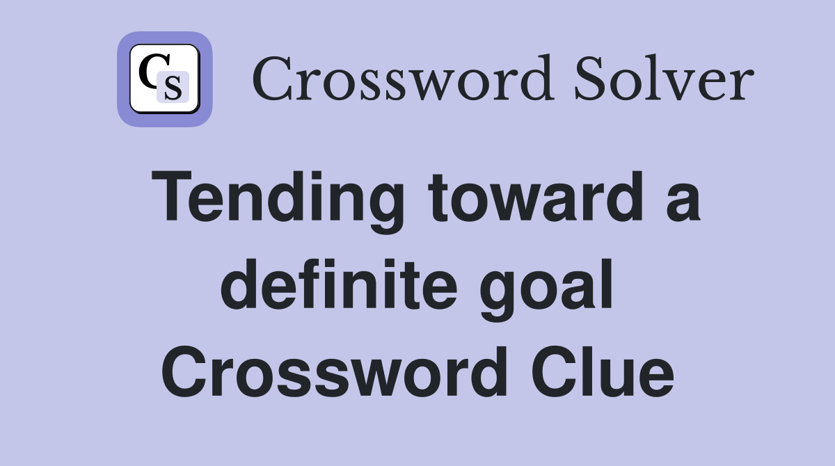 Tending toward a definite goal Crossword Clue