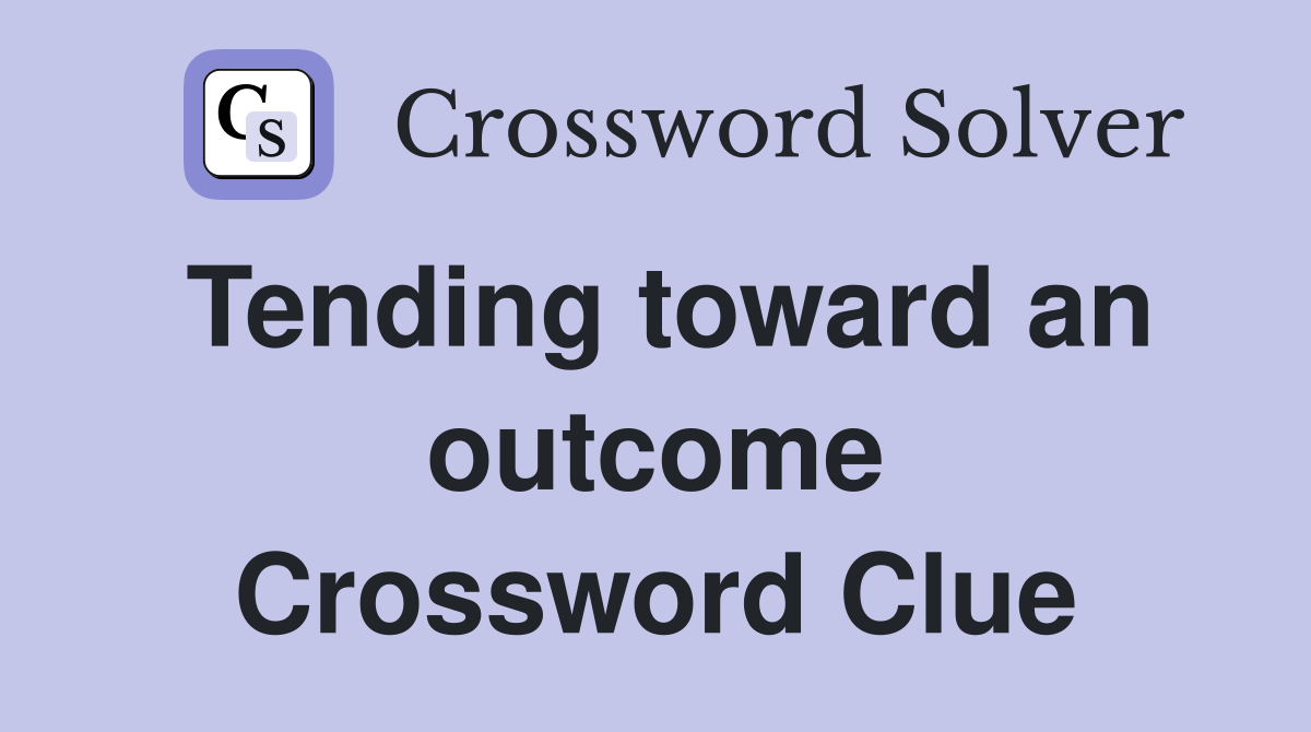 Tending toward an outcome Crossword Clue