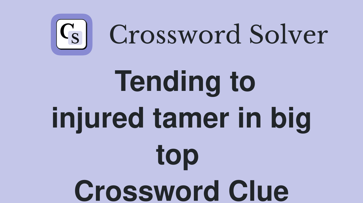 Tending to injured tamer in big top  Crossword Clue