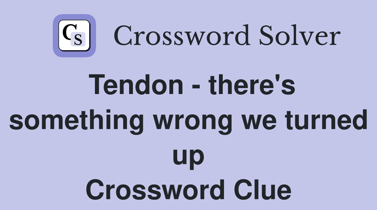 Tendon - there's something wrong we turned up Crossword Clue