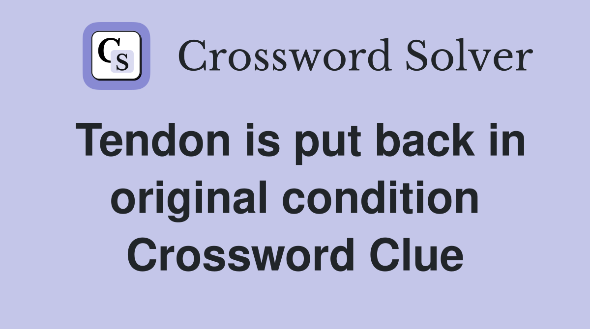Tendon is put back in original condition Crossword Clue