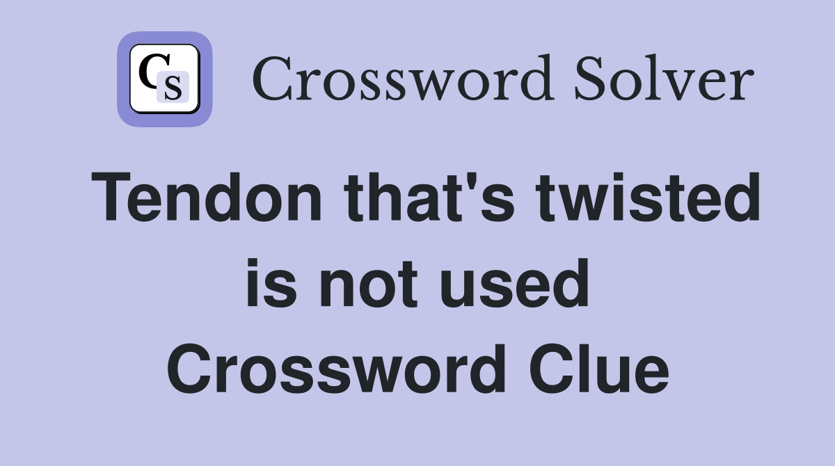 Tendon that's twisted is not used Crossword Clue