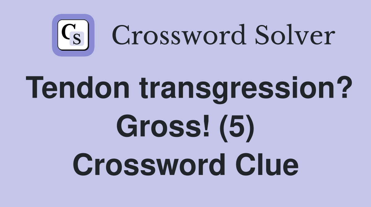 Tendon transgression? Gross! (5) Crossword Clue