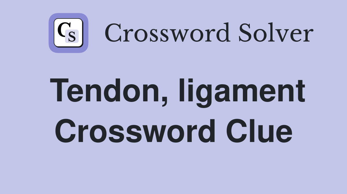 Tendon, ligament Crossword Clue