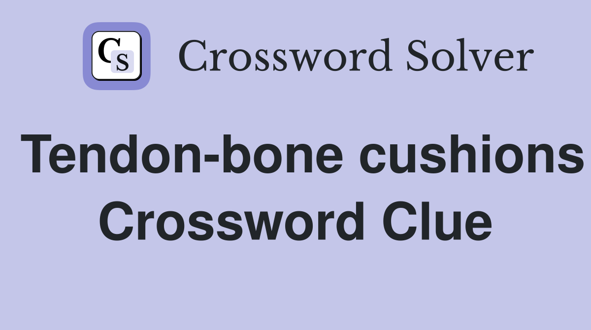 Tendon-bone cushions Crossword Clue