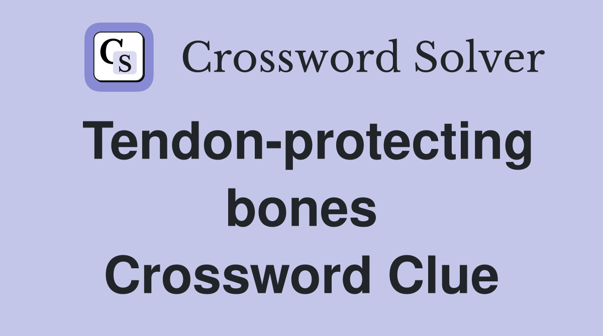 Tendon-protecting bones Crossword Clue