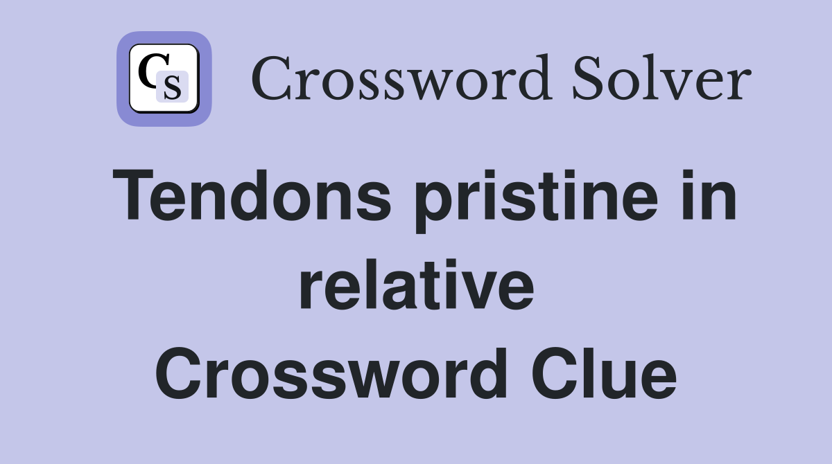 Tendons pristine in relative Crossword Clue