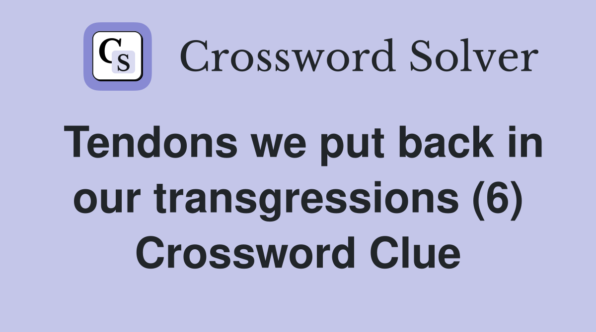 Tendons we put back in our transgressions (6) Crossword Clue