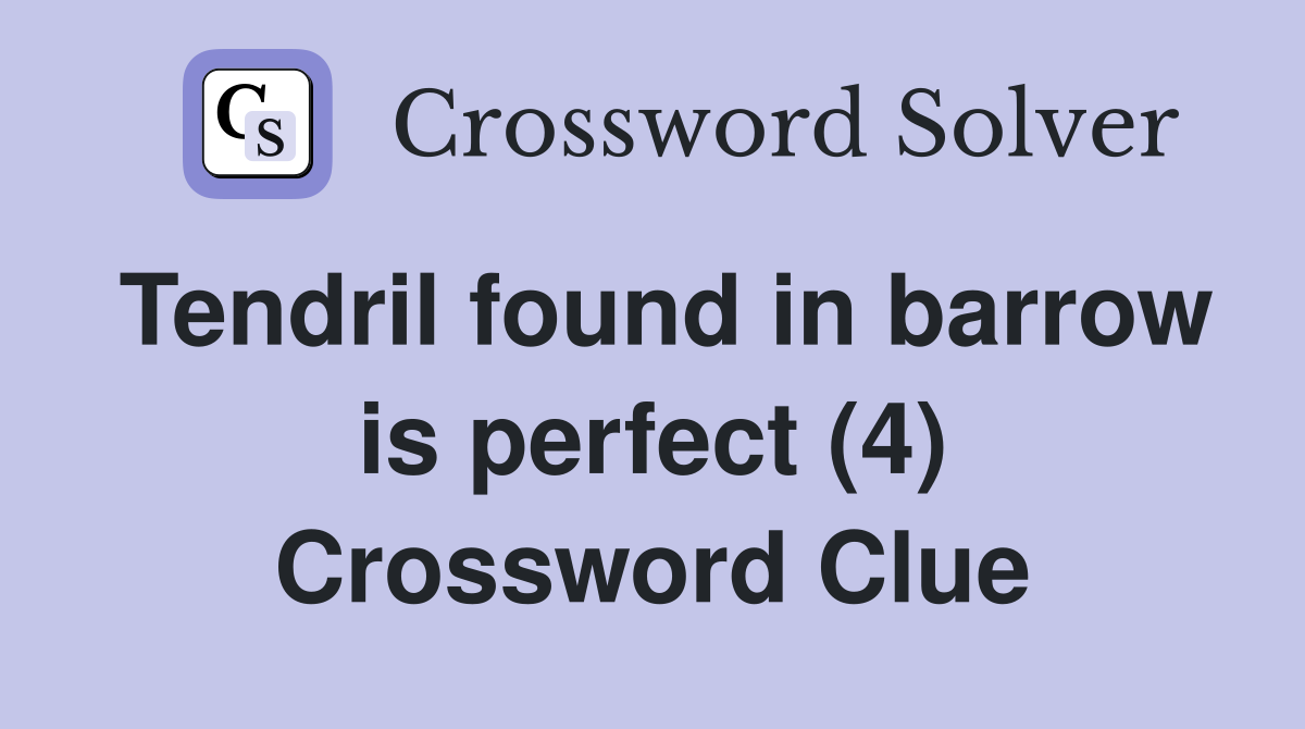 Tendril found in barrow is perfect (4) Crossword Clue