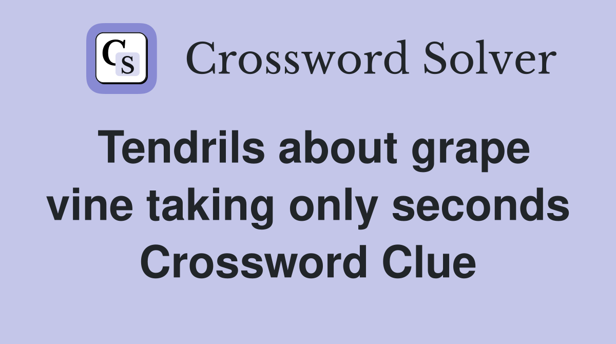 Tendrils about grape vine taking only seconds Crossword Clue
