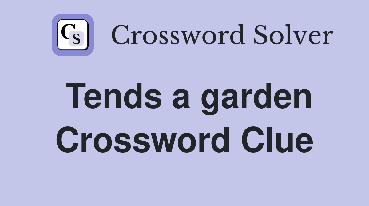 Tends a garden Crossword Clue