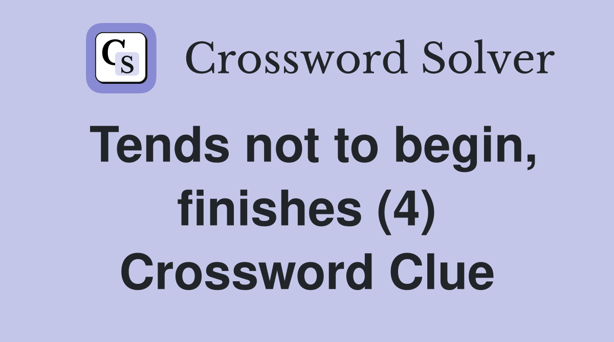 Tends not to begin, finishes (4) Crossword Clue