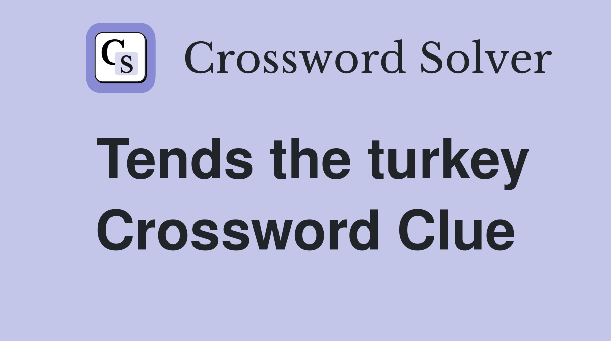 Tends the turkey Crossword Clue