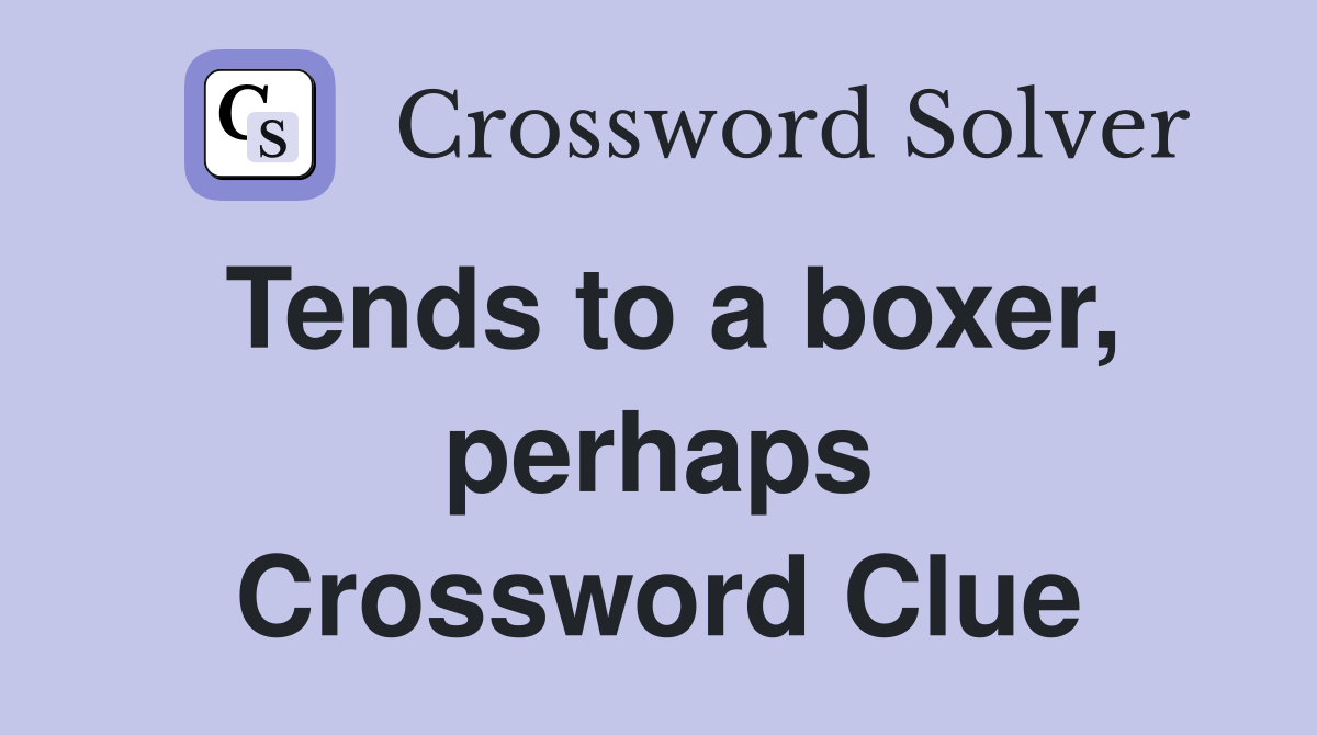 Tends to a boxer, perhaps Crossword Clue