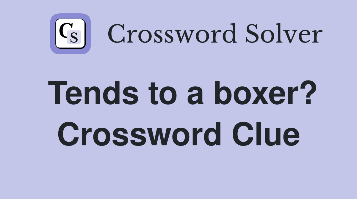 Tends to a boxer? Crossword Clue