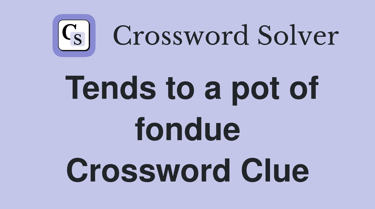 Tends to a pot of fondue Crossword Clue