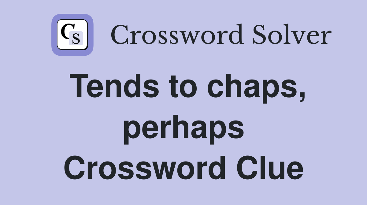 Tends to chaps, perhaps Crossword Clue