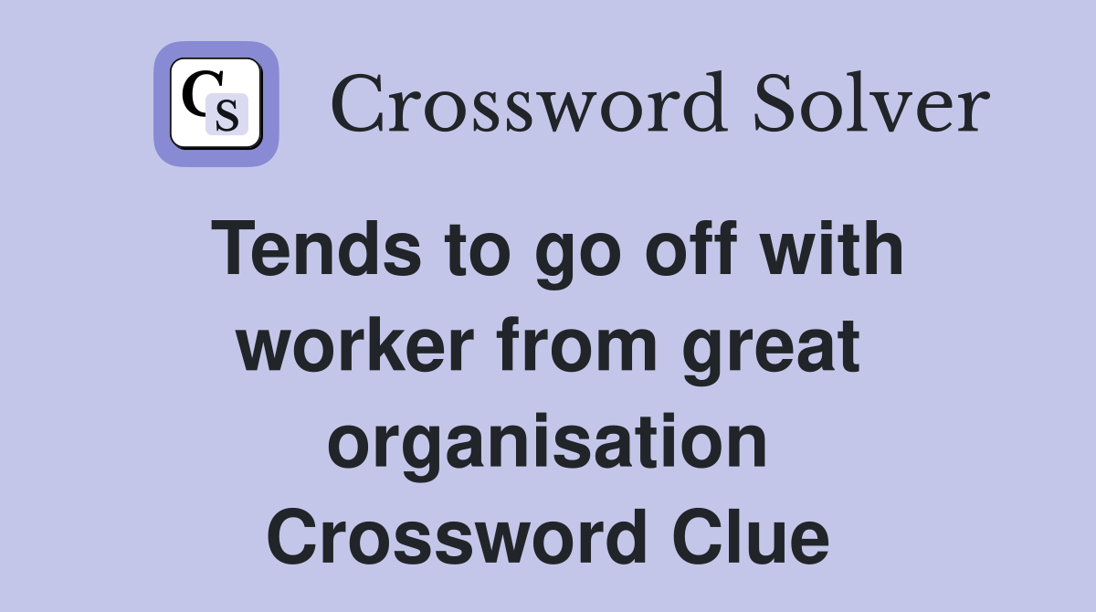 Tends to go off with worker from great organisation Crossword Clue