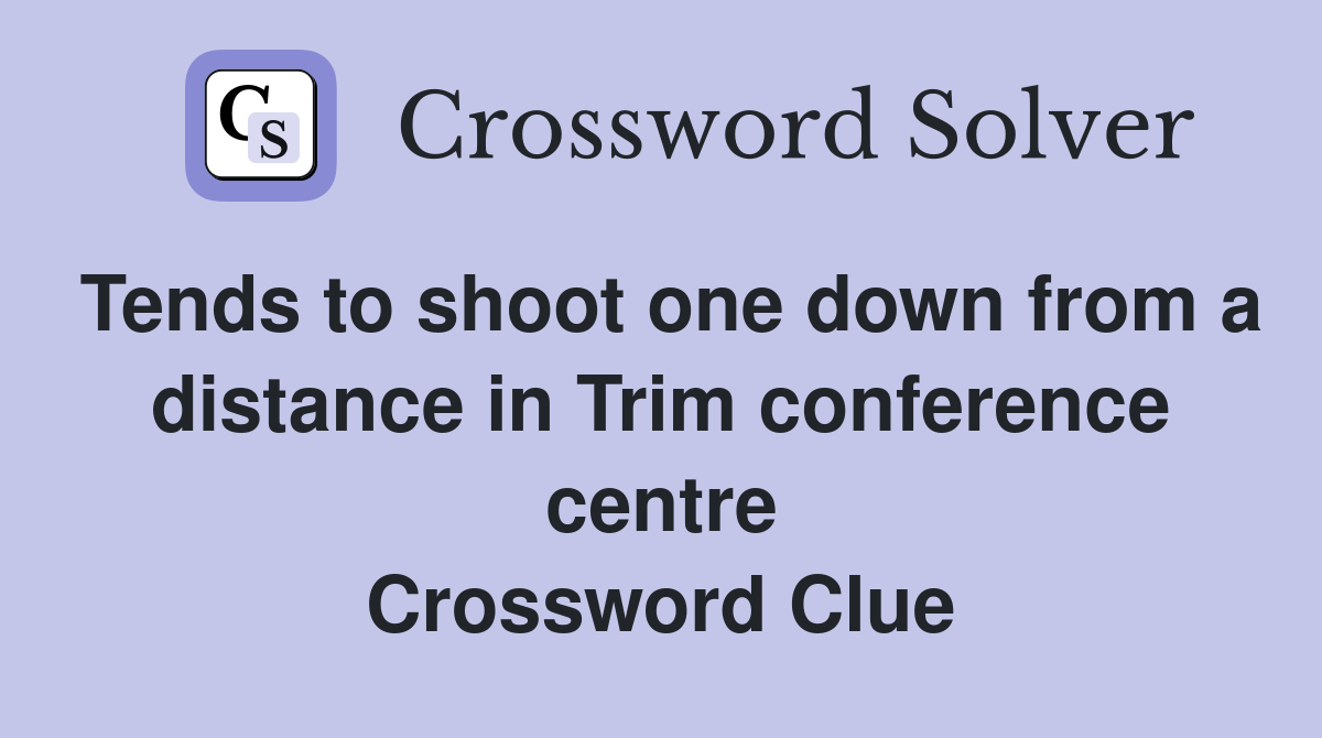 Tends to shoot one down from a distance in Trim conference centre Crossword Clue
