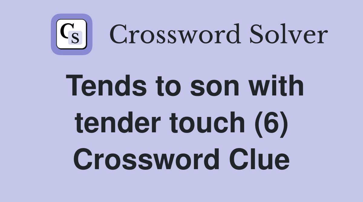 Tends to son with tender touch (6) Crossword Clue