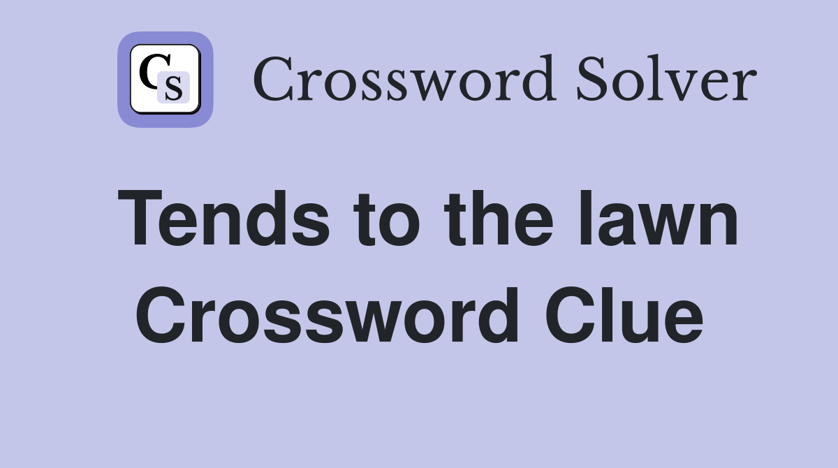 Tends to the lawn Crossword Clue