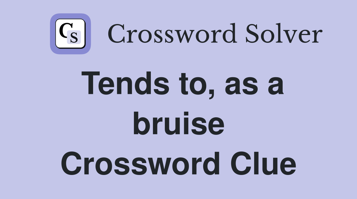 Tends to, as a bruise Crossword Clue