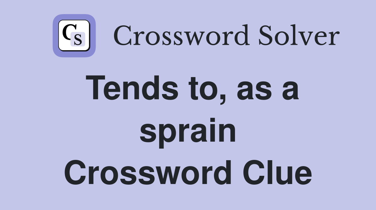 Tends to, as a sprain Crossword Clue