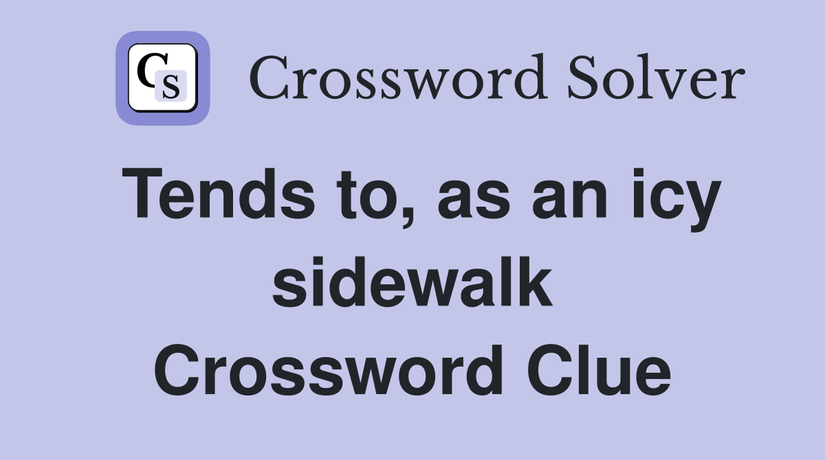 Tends to, as an icy sidewalk Crossword Clue