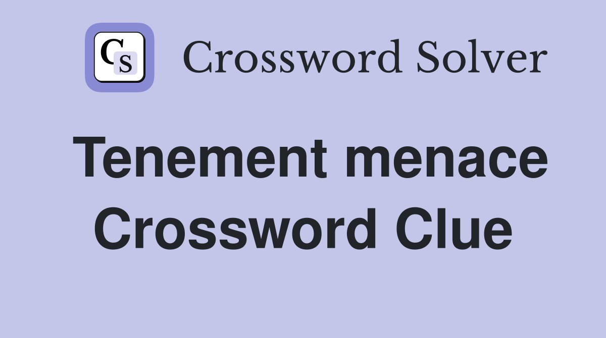 Tenement menace Crossword Clue