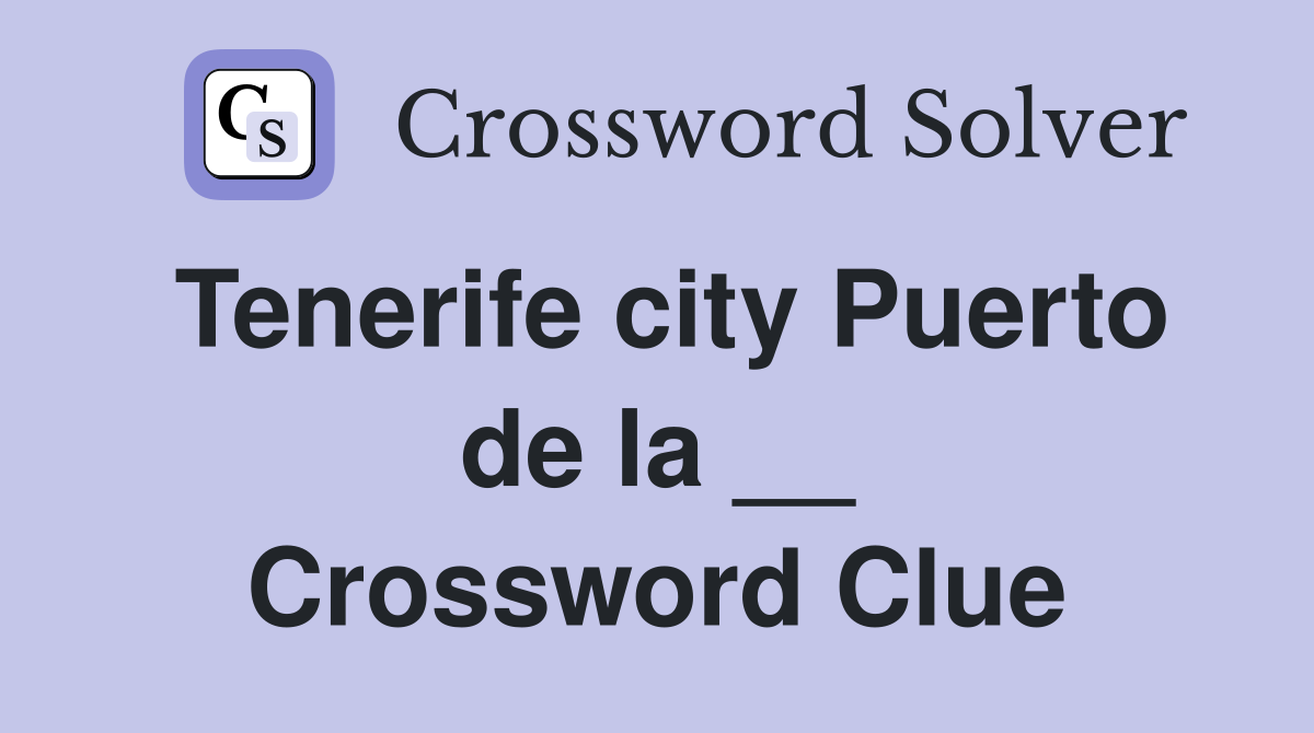 Tenerife city Puerto de la __ Crossword Clue