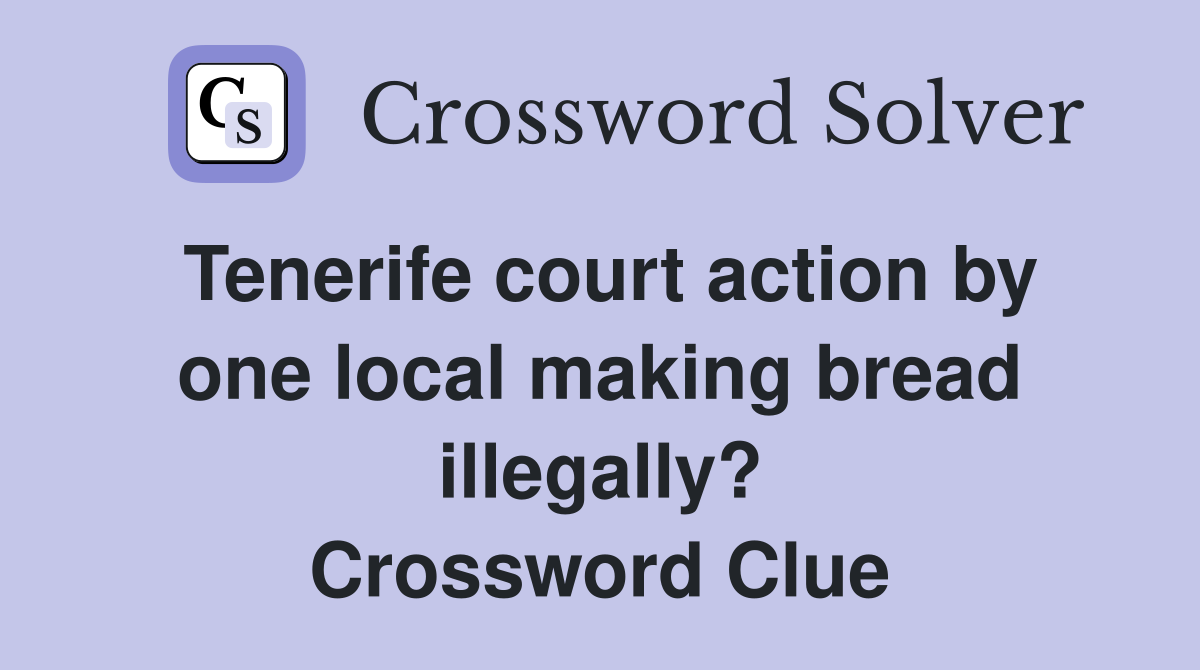 Tenerife court action by one local making bread illegally? Crossword Clue