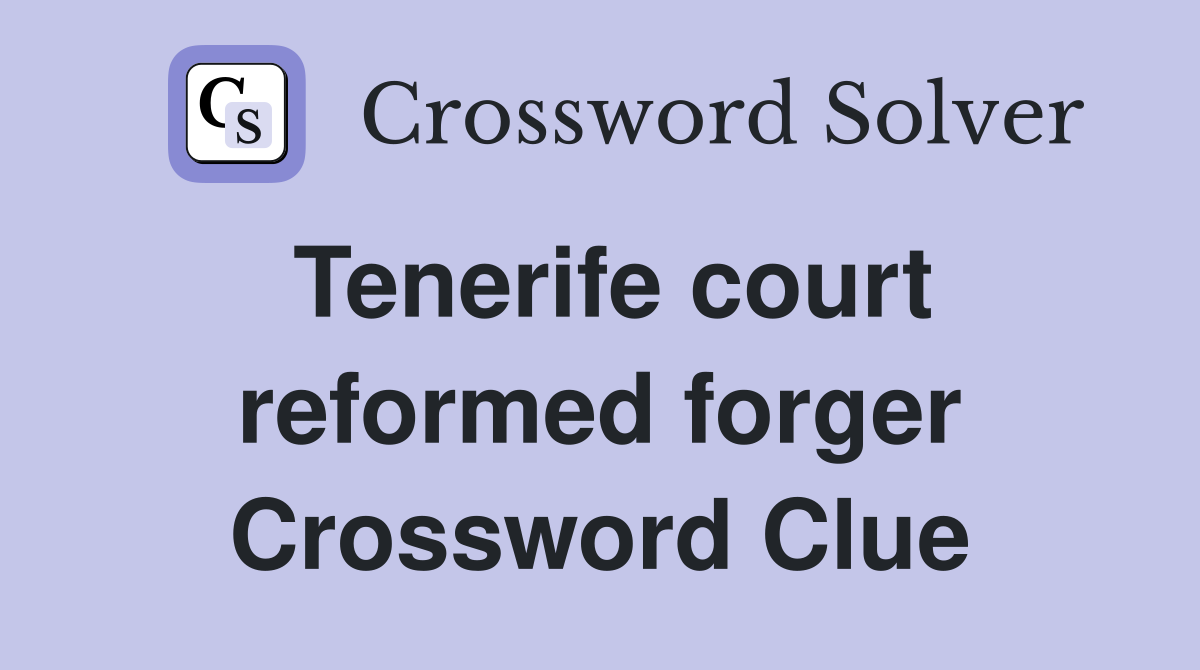 Tenerife court reformed forger Crossword Clue