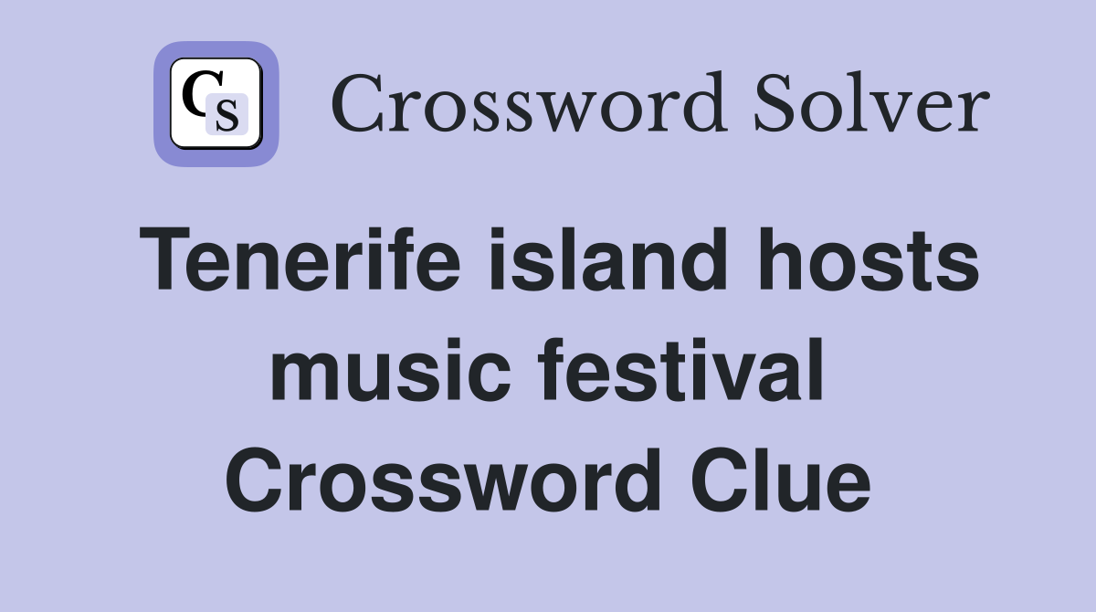 Tenerife island hosts music festival Crossword Clue