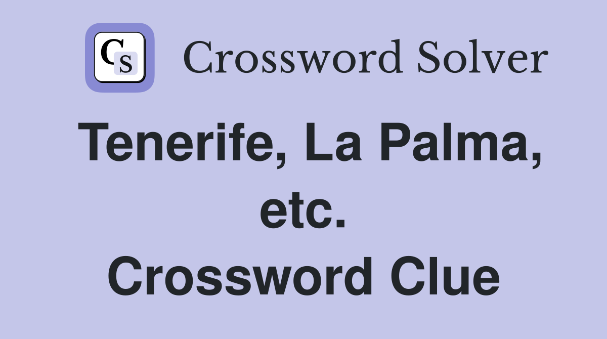 Tenerife, La Palma, etc. Crossword Clue