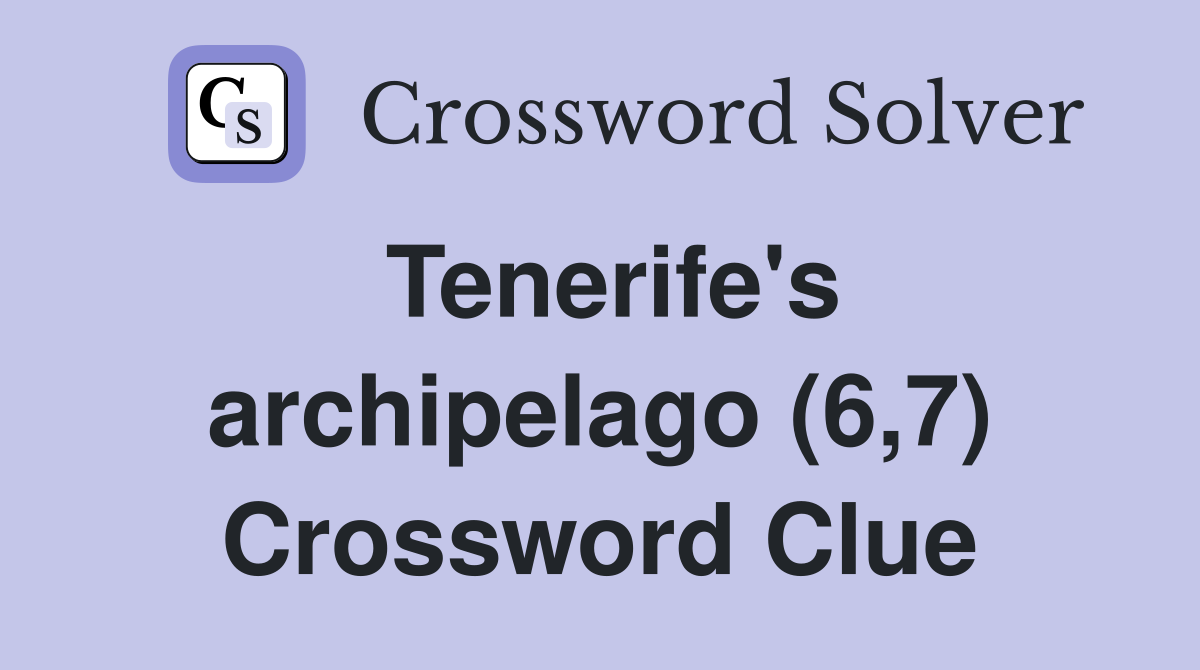 Tenerife's archipelago (6,7) Crossword Clue