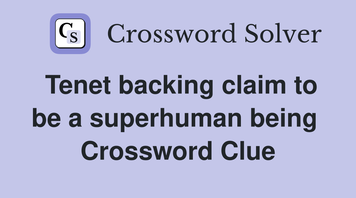 Tenet backing claim to be a superhuman being  Crossword Clue