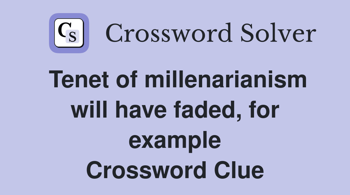 Tenet of millenarianism will have faded, for example Crossword Clue