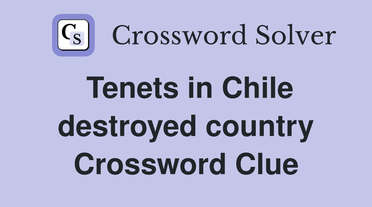 Tenets in Chile destroyed country Crossword Clue