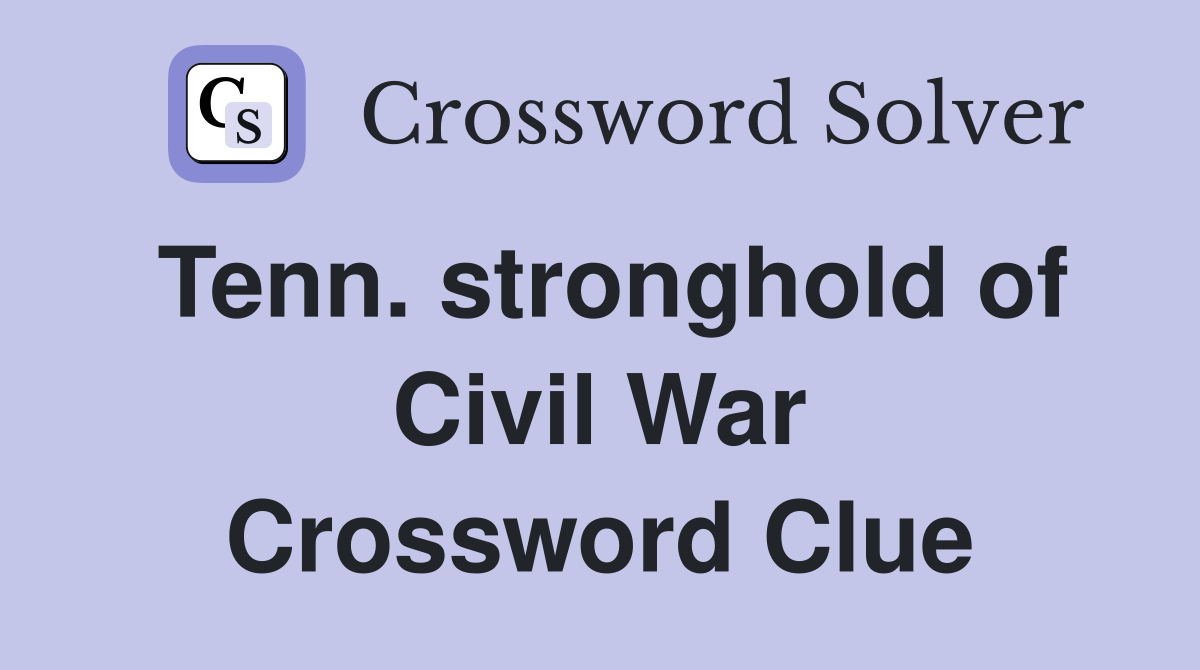 Tenn. stronghold of Civil War Crossword Clue