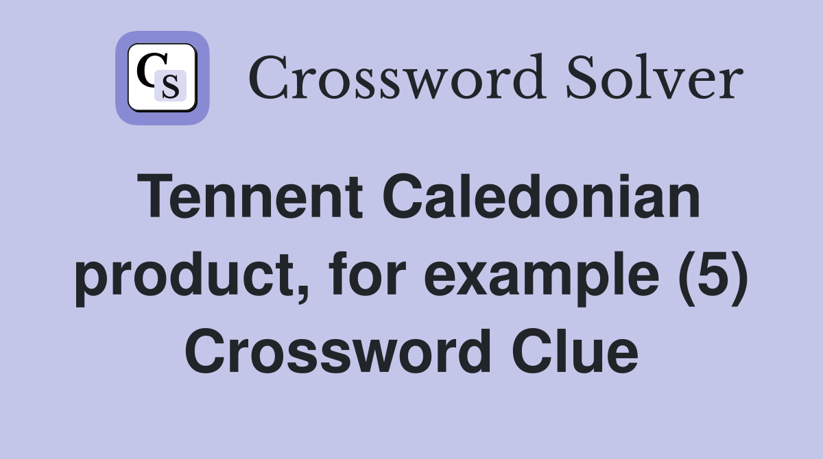 Tennent Caledonian product, for example (5) Crossword Clue