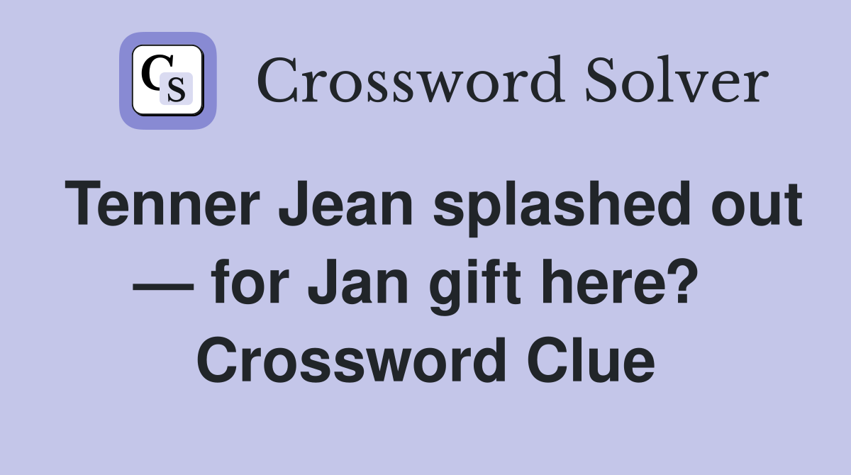 Tenner Jean splashed out — for Jan gift here?  Crossword Clue